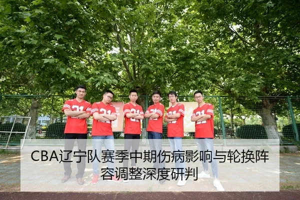 CBA辽宁队赛季中期伤病影响与轮换阵容调整深度研判